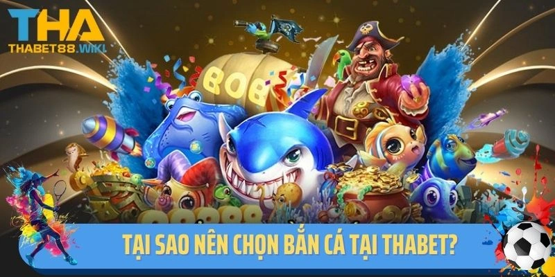 Tại sao nên chọn bắn cá tại Thabet?