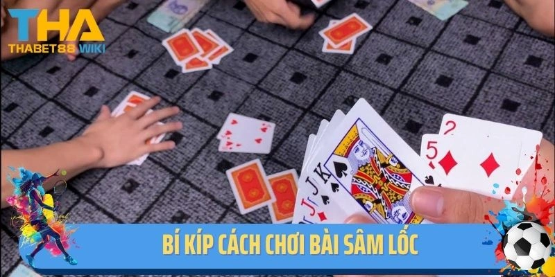 Bí kíp cách chơi bài Sâm Lốc