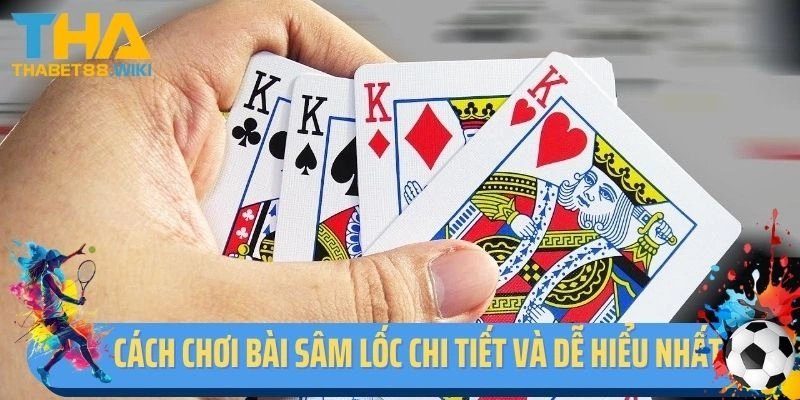 Cách chơi bài Sâm Lốc chi tiết và dễ hiểu nhất