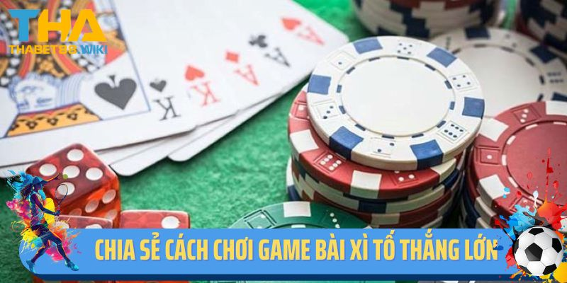 Chia sẻ cách chơi bài xì tố Thabet thắng lớn