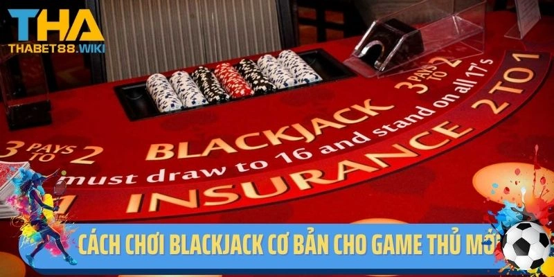 Cách chơi Blackjack cơ bản cho game thủ mới