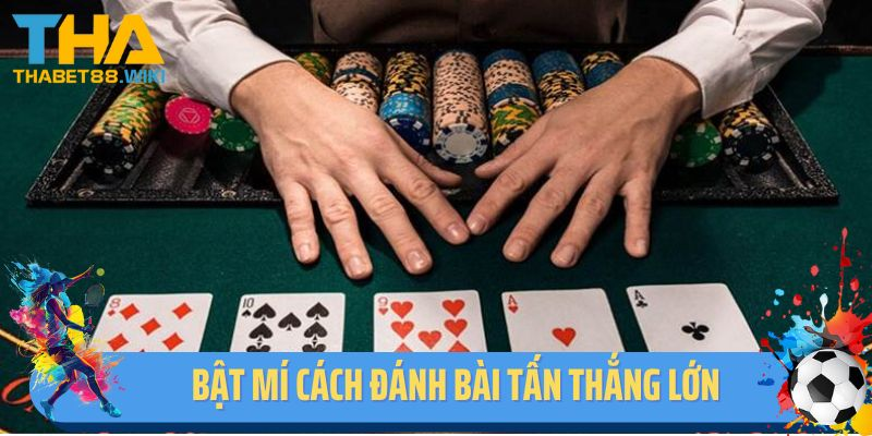 Bật mí cách đánh bài Tấn Thabet thông minh