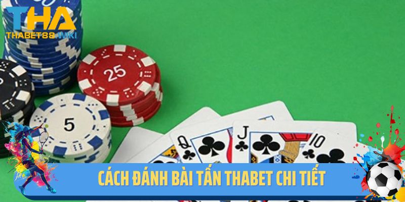Cách đánh bài Tấn tại Thabet chi tiết
