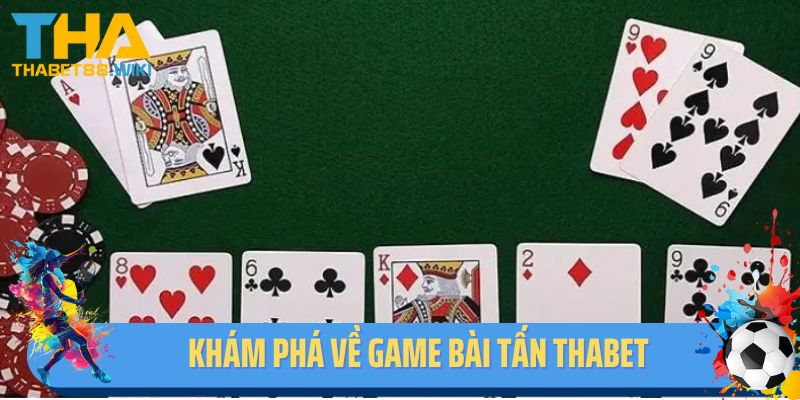 Khám phá thông tin về game bài Tấn Thabet