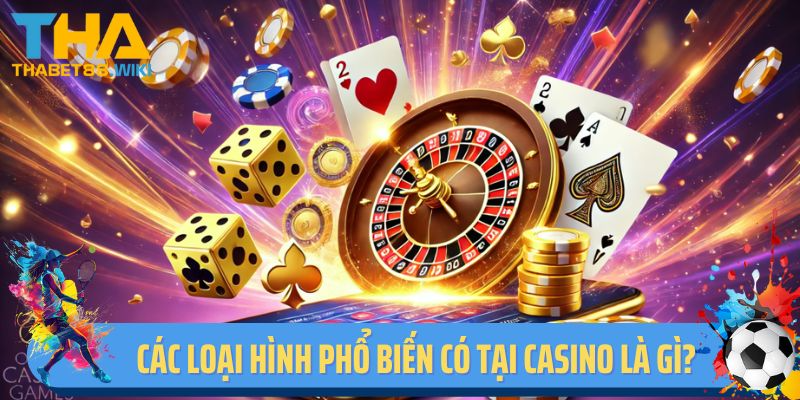Tổng hợp các loại hình phổ biến có tại casino là gì?