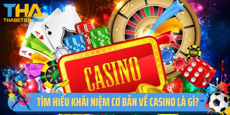 Tìm hiểu khái niệm cơ bản về casino là gì?