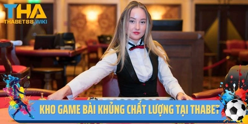 Kho game bài khủng chất lượng tại Thabet