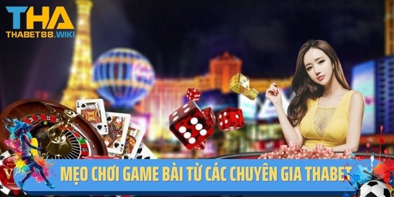 Mẹo chơi game bài từ các chuyên gia Thabet