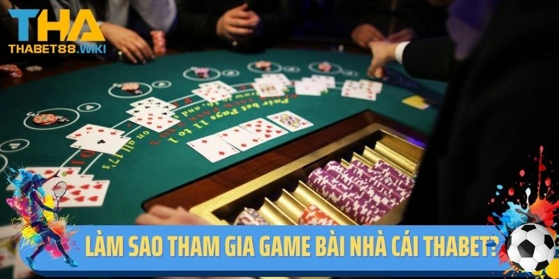 Làm sao tham gia game bài nhà cái Thabet?