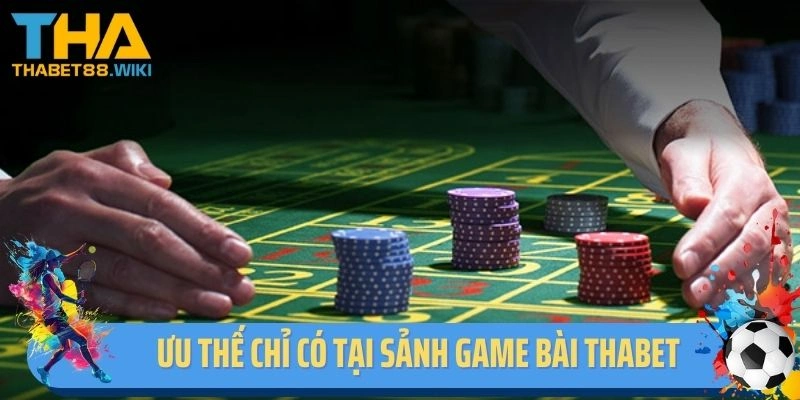 Ưu thế chỉ có tại sảnh game bài Thabet