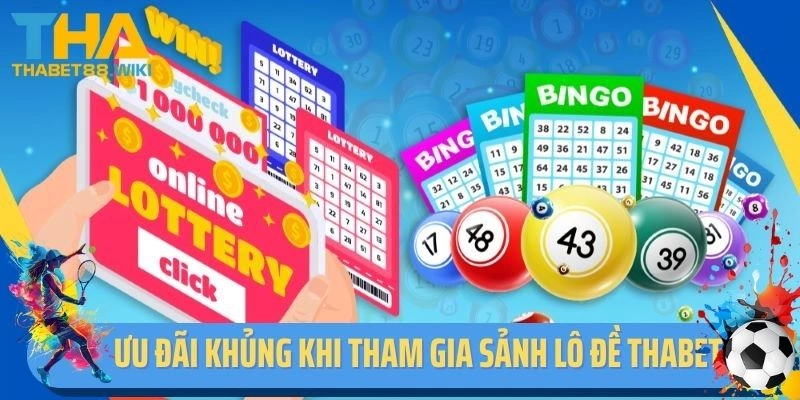Ưu đãi khủng khi tham gia sảnh lô đề Thabet