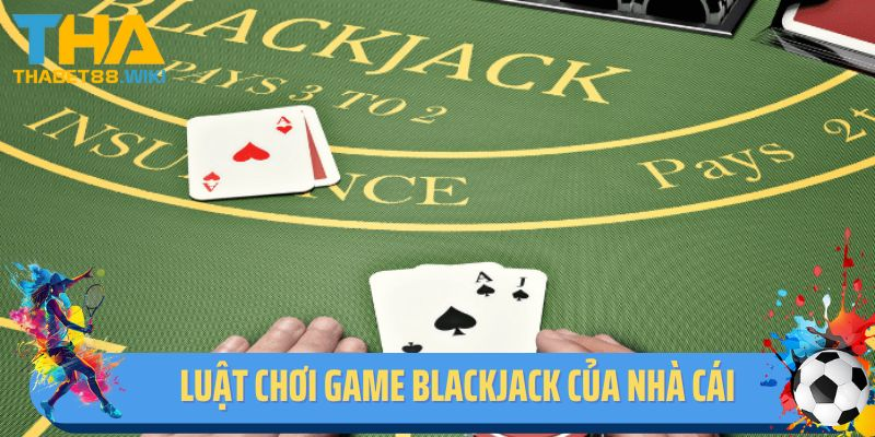 Luật chơi game blackjack của nhà cái