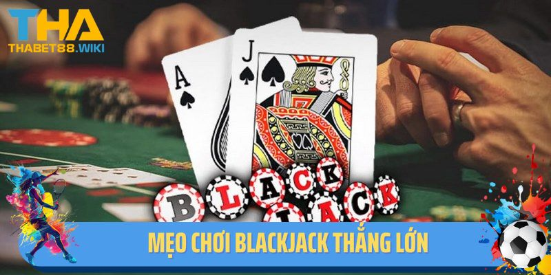 Mẹo chơi blackjack bách chiến bách thắng