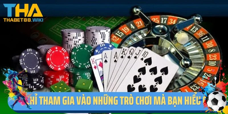 Chỉ tham gia vào những trò chơi mà bạn hiểu rõ