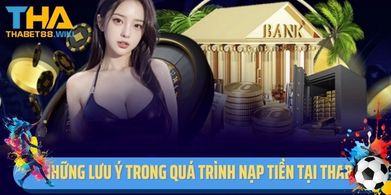 Những lưu ý trong quá trình nạp tiền tại Thabet