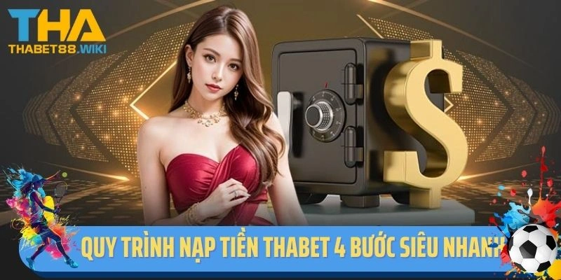 Quy trình nạp tiền Thabet 4 bước siêu nhanh