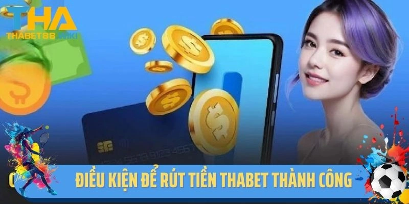 Điều kiện để rút tiền Thabet thành công