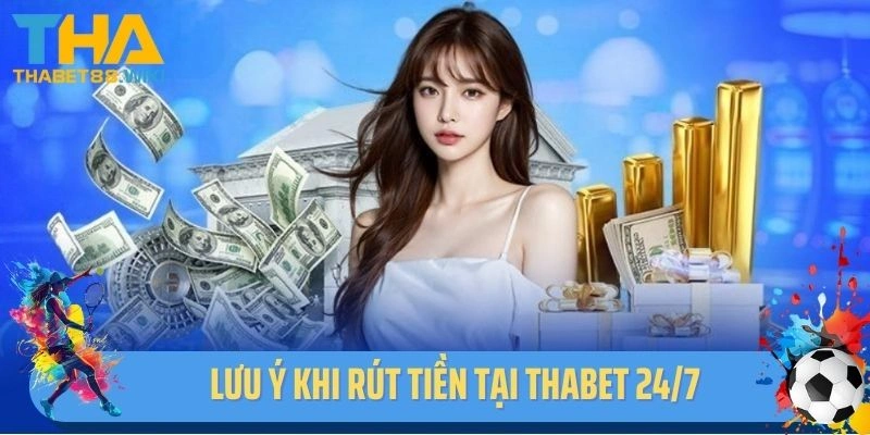 Lưu ý khi rút tiền tại Thabet 24/7