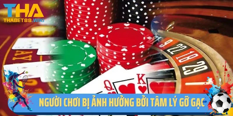 Người chơi bị ảnh hưởng bởi tâm lý gỡ gạc